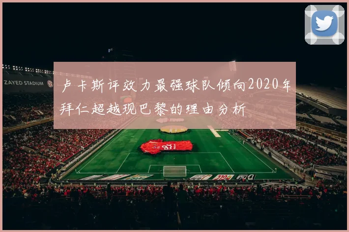 卢卡斯评效力最强球队倾向2020年拜仁超越现巴黎的理由分析