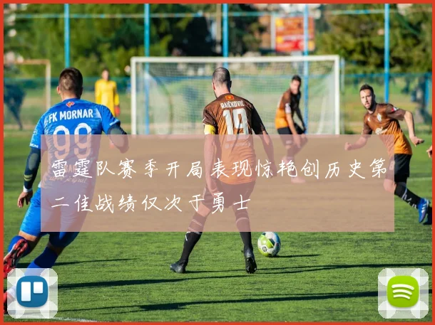 雷霆队赛季开局表现惊艳创历史第二佳战绩仅次于勇士